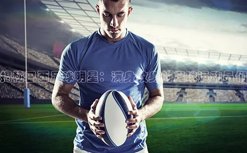 球盟会app赛富乐斯揭秘巴西足球明星：满身纹身的足球运动员们