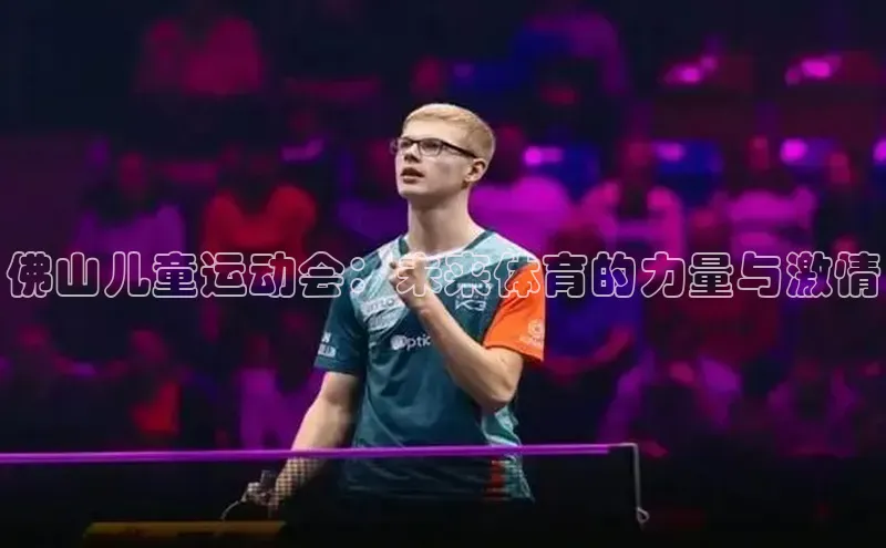 球盟会官方登录平台入口天键股份佛山儿童运动会：未来体育的力量与激情