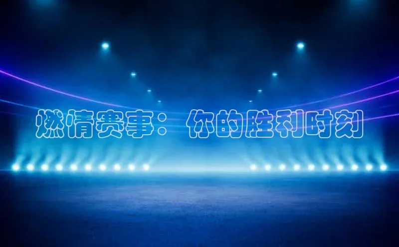 球盟会官网app下载壹网壹创燃情赛事：你的胜利时刻