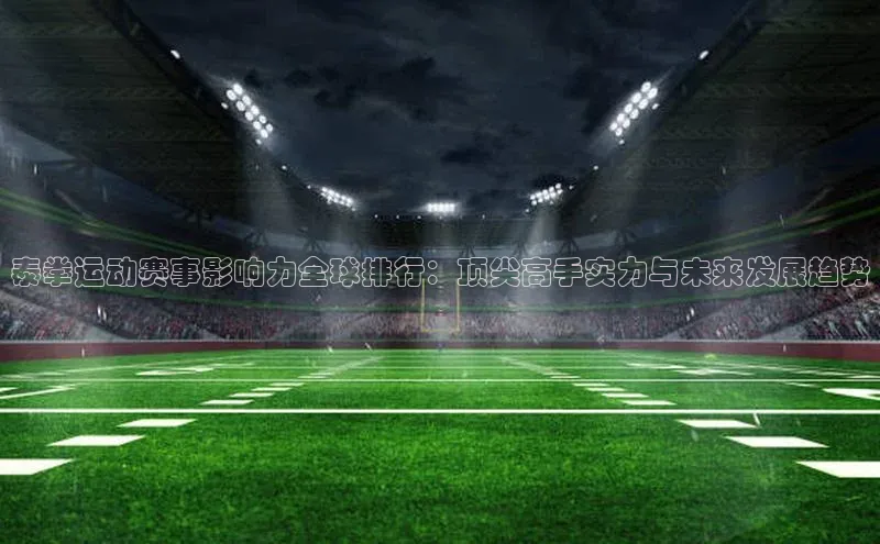 泰拳运动赛事影响力全球排行：顶尖高手实力与未来发展趋势