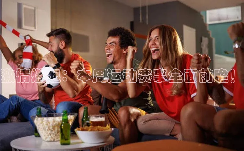 激情燃起：本周运动赛事全面前瞻！