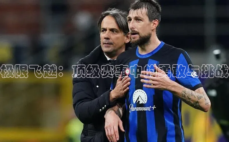 极限飞越：顶级赛事中的勇敢与挑战