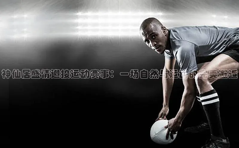 神仙居盛情迎接运动赛事：一场自然与运动的完美邂逅