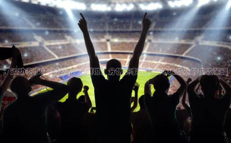 ：运动赛事奖金如何合法避税？分析赛事赞助商与运动员的税收策略