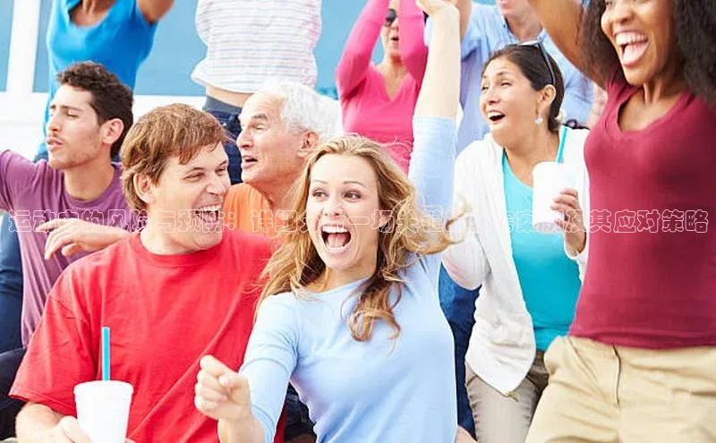 运动中的风险与预防：详细分析一场关键的伤害案例及其应对策略