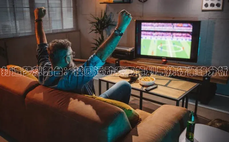 打造梦想舞台：校园运动赛事策划与执行策略分析