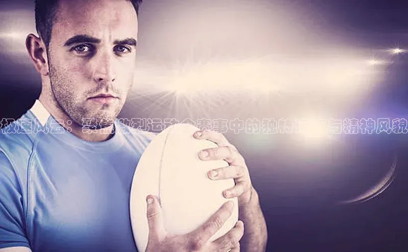 极速风云：聚焦激烈运动会赛事中的独特词汇与精神风貌