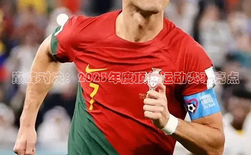 巅峰对决：2023年度顶级运动赛事亮点