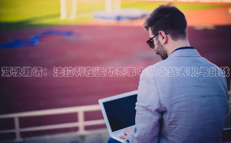 驾驶激情：法拉利在运动赛事中的卓越表现与挑战