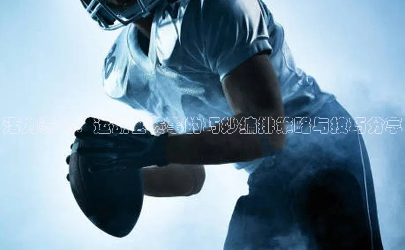 活力赛场：运动会赛事的巧妙编排策略与技巧分享